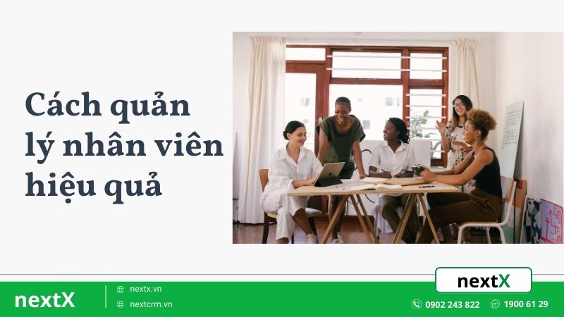10 cách quản lý nhân viên hiệu quả mà nhà quản lý không thể bỏ lỡ
