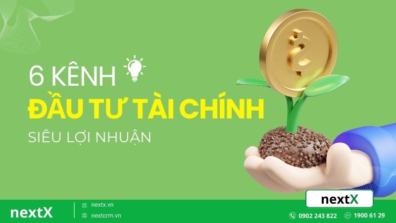 Top 6 kênh đầu tư an toàn siêu lợi nhuận với nguồn vốn nhàn rỗi