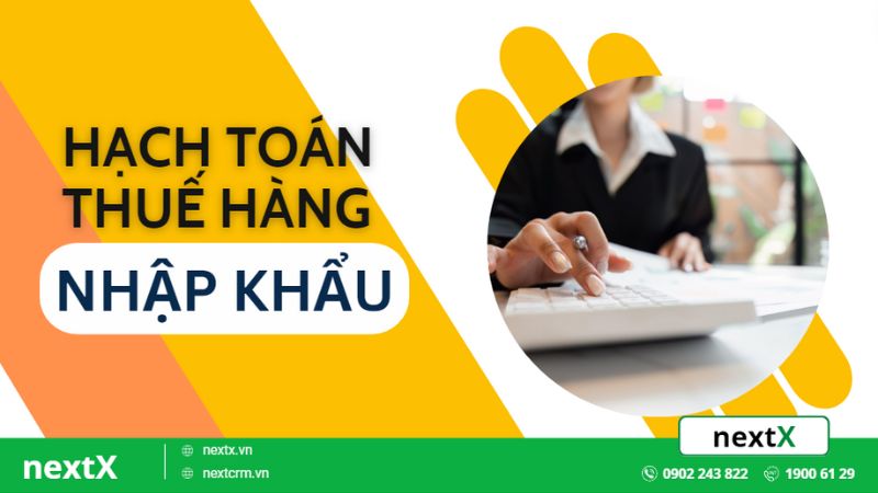 Hạch toán hàng nhập khẩu được áp dụng như thế nào? Chi phí ra sao?