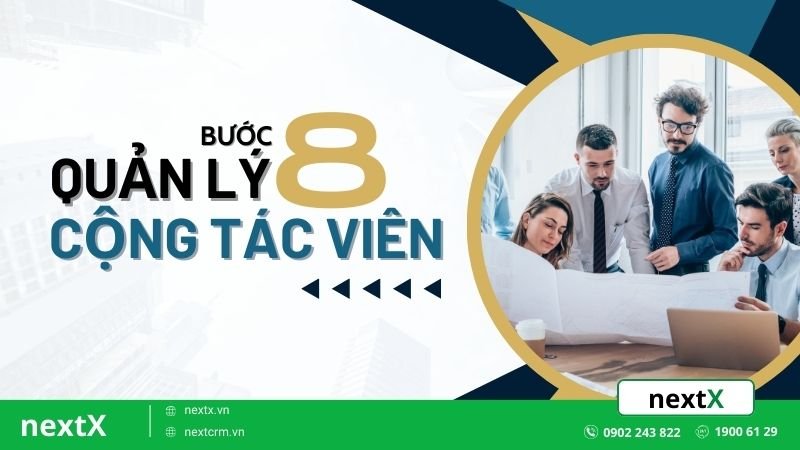 8 Bước quản lý cộng tác viên "một phát ăn ngay" không thể bỏ lỡ