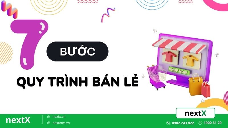 Mách bạn 7 bước trong quy trình bán lẻ trải nghiệm mua sắm tốt nhất