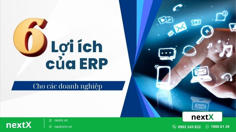 Khám phá 6 lợi ích của ERP mà doanh nghiệp không nên bỏ lỡ