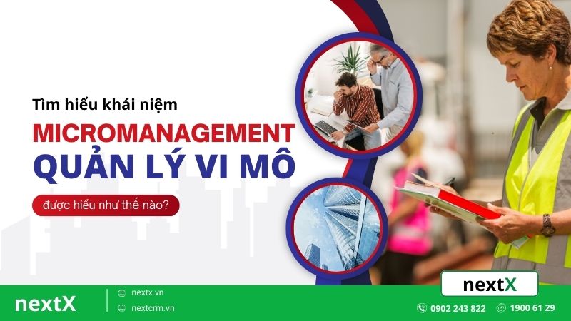 Micromanagement là gì? Lựa chọn quản lý thế nào sẽ thực sự phù hợp?