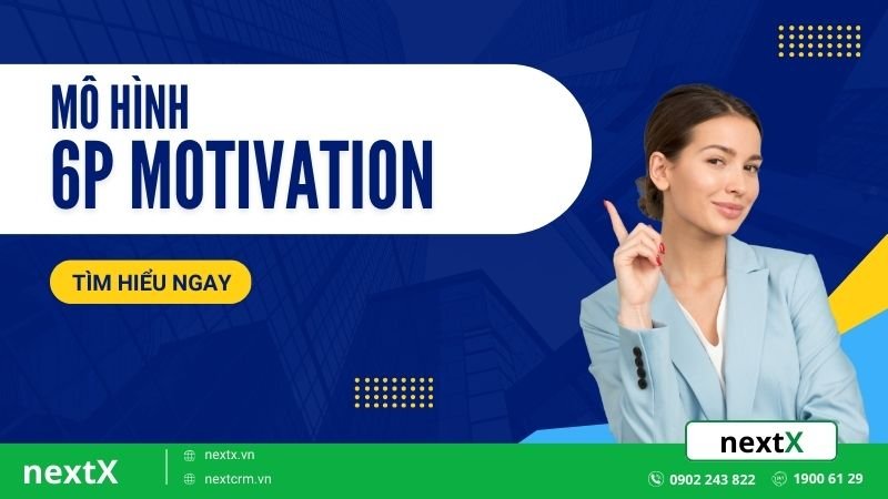 6P Motivation Là Gì? Thấu hiểu 6 thành phần tạo nên môi trường công sở