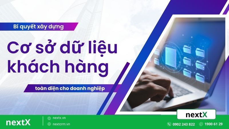 Bí quyết xây dựng cơ sở dữ liệu khách hàng toàn diện cho doanh nghiệp