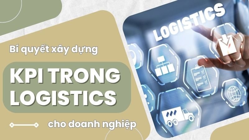 Bí quyết xây dựng KPI trong Logistics hiệu quả cho doanh nghiệp