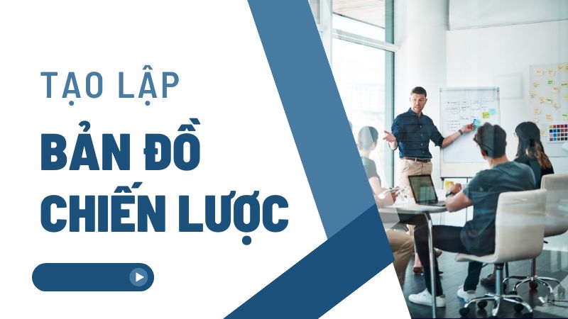 Làm thế nào để tạo lập bản đồ chiến lược hoàn hảo?