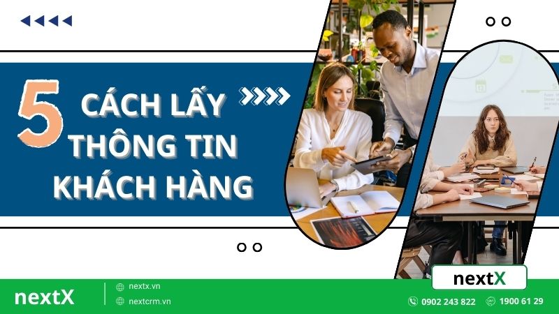 5 Cách lấy thông tin khách hàng một cách nhanh chóng và chính xác