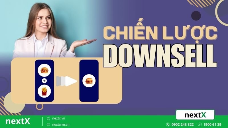 Downsell là gì? Gợi ý 7+ Cách giữ chân khách hàng hiệu quả 100%