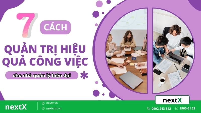 7 Cách quản trị hiệu quả công việc cho nhà quản lý hiện đại