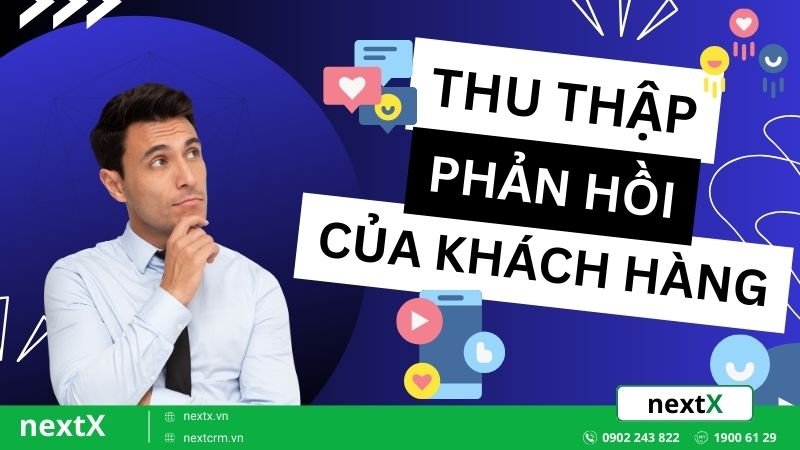 TOP 8+ cách thu thập phản hồi của khách hàng chất lượng nhất
