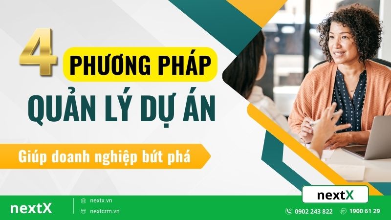 4 phương pháp quản lý dự án hiệu quả giúp doanh nghiệp bứt phá