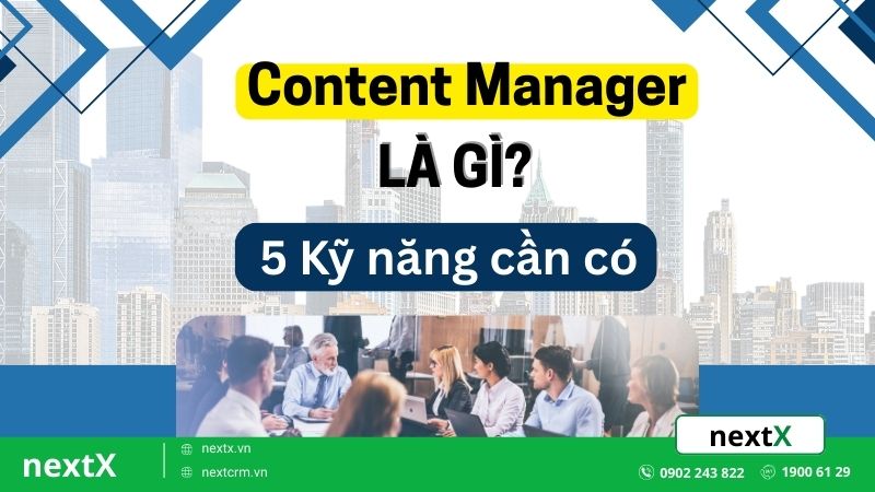 Content Manager là gì? 5 Kỹ năng cần có để làm một quản lý giỏi