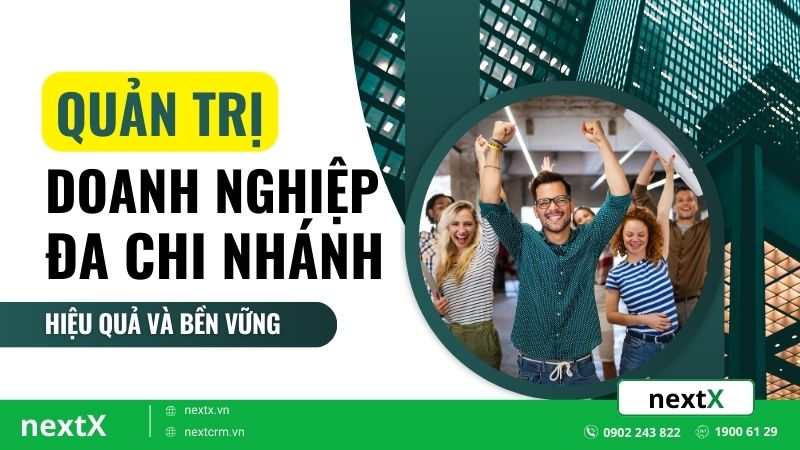 Bí quyết quản trị doanh nghiệp đa chi nhánh hiệu quả và bền vững