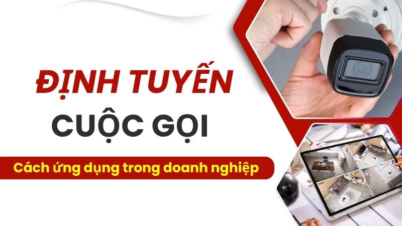 Định tuyến cuộc gọi là gì? Cách ứng dụng trong doanh nghiệp