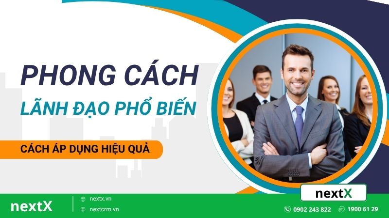 Những phong cách lãnh đạo phổ biến và cách áp dụng hiệu quả