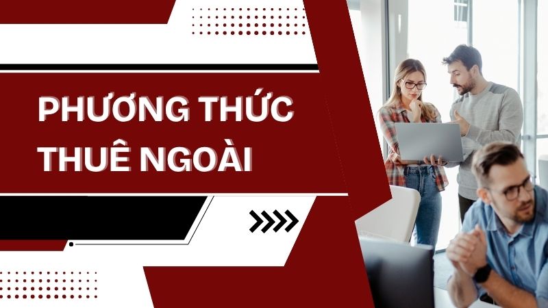 Phương thức thuê ngoài giúp doanh nghiệp tối ưu chi phí vận hành