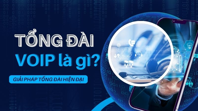 Tổng đài voip là gì? Giải pháp tổng đài hiện đại cho doanh nghiệp