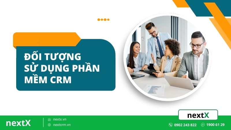 Top 5 đối tượng sử dụng phần mềm CRM hiệu quả nhất