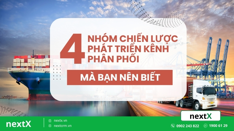 4 nhom chien luoc phat trien kenh phan phoi ma ban nen biet