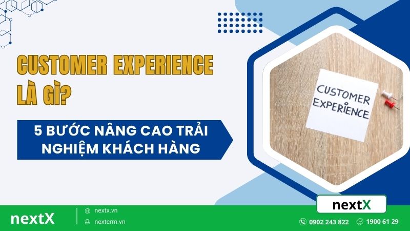 Customer Experience là gì? 5 bước tối ưu trải nghiệm khách hàng