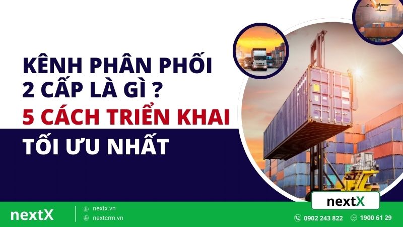 Kênh phân phối 2 cấp là gì? 5 Cách triển khai tối ưu nhất