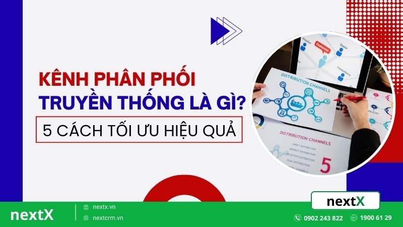 Kênh phân phối truyền thống là gì? 5 Cách tối ưu hóa hiệu quả