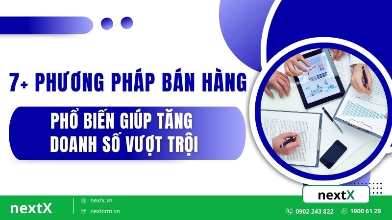 7+ Phương pháp bán hàng phổ biến giúp tăng doanh số vượt trội
