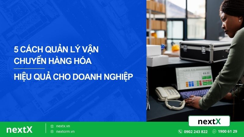 5 cách quản lý vận chuyển hàng hóa hiệu quả cho doanh nghiệp