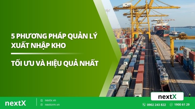 5 phương pháp quản lý xuất nhập kho tối ưu và hiệu quả nhất