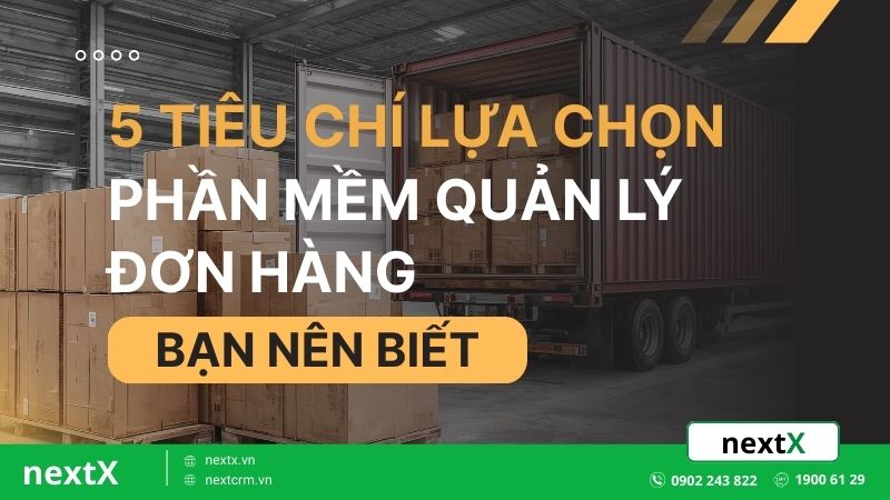 5 tiêu chí lựa chọn phần mềm quản lý đơn hàng bạn nên biết