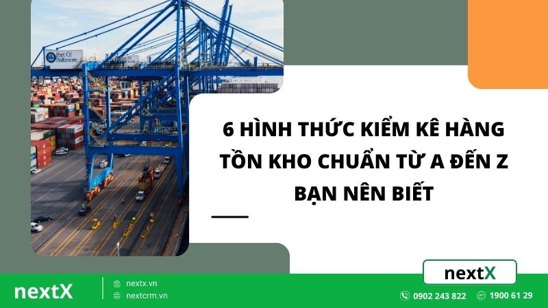 6 hình thức kiểm kê hàng tồn kho chuẩn từ A đến Z bạn nên biết