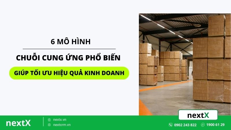 6 mo hinh chuoi cung ung pho bien giup toi uu hieu qua kinh doanh