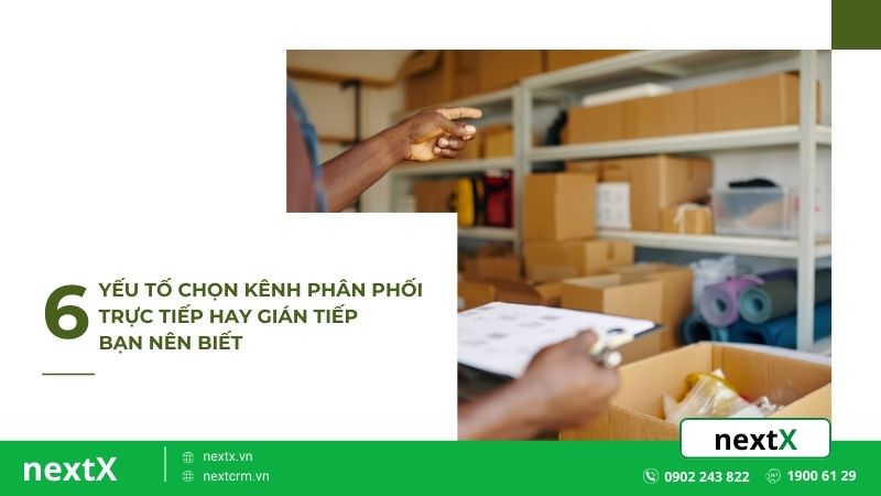 6 yếu tố chọn kênh phân phối trực tiếp hay gián tiếp bạn nên biết