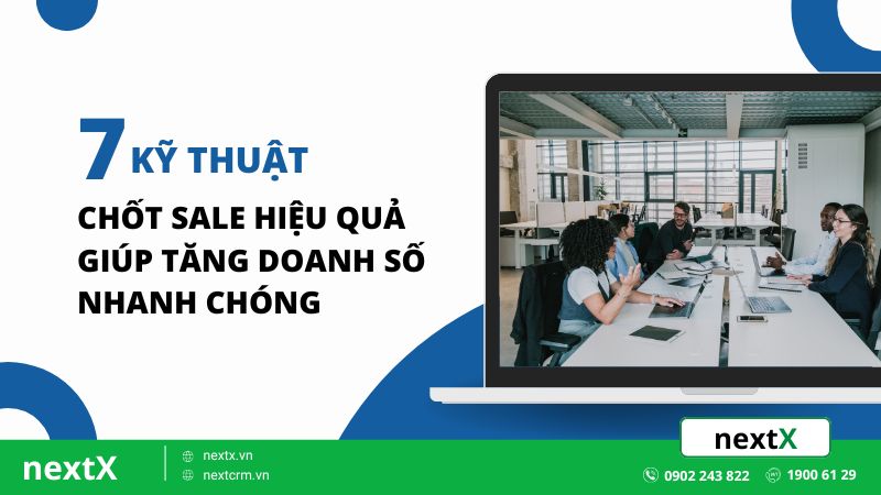 7 kỹ thuật chốt sale hiệu quả giúp tăng doanh số nhanh chóng