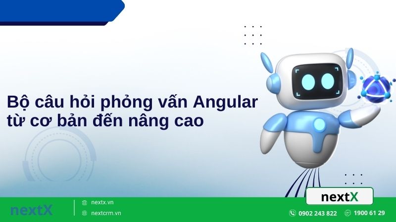 Bộ câu hỏi phỏng vấn Angular 2024 từ cơ bản đến nâng cao