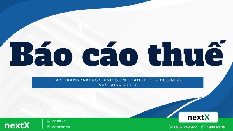 Báo cáo thuế: Nền tảng tài chính bền vững cho doanh nghiệp