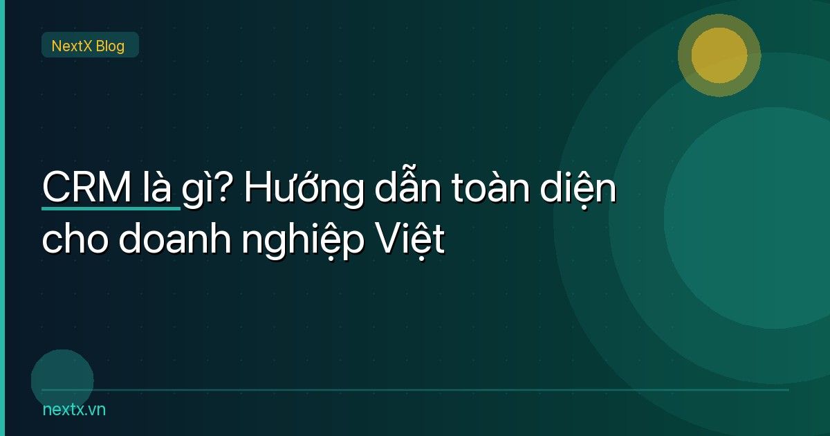CRM là gì? Hướng dẫn toàn diện cho doanh nghiệp Việt Nam 2026